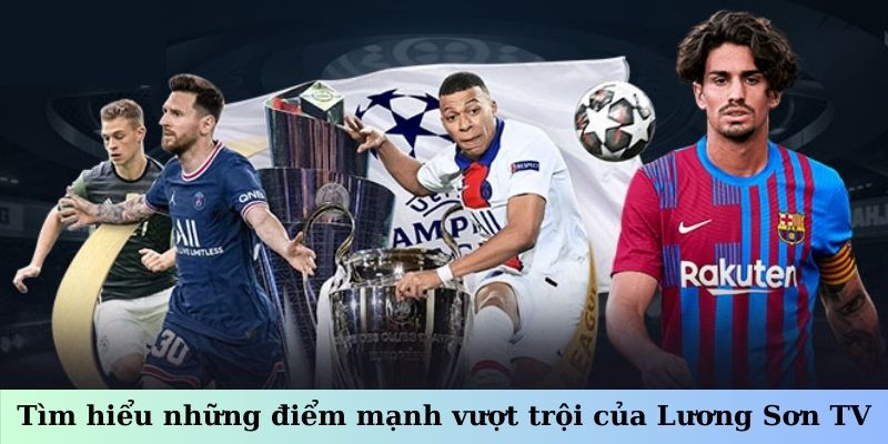 Tìm hiểu những điểm mạnh vượt trội của Lương Sơn TV